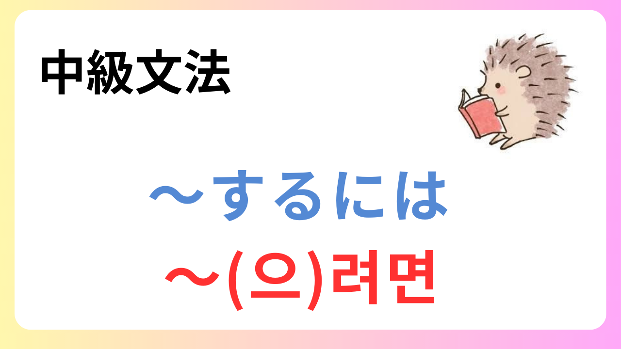 韓国語で『〜するには』/ 〜(으)려면 意味・使い方と例文｜仮定・条件｜〜しようとするなら | 晴れ時々ハングル